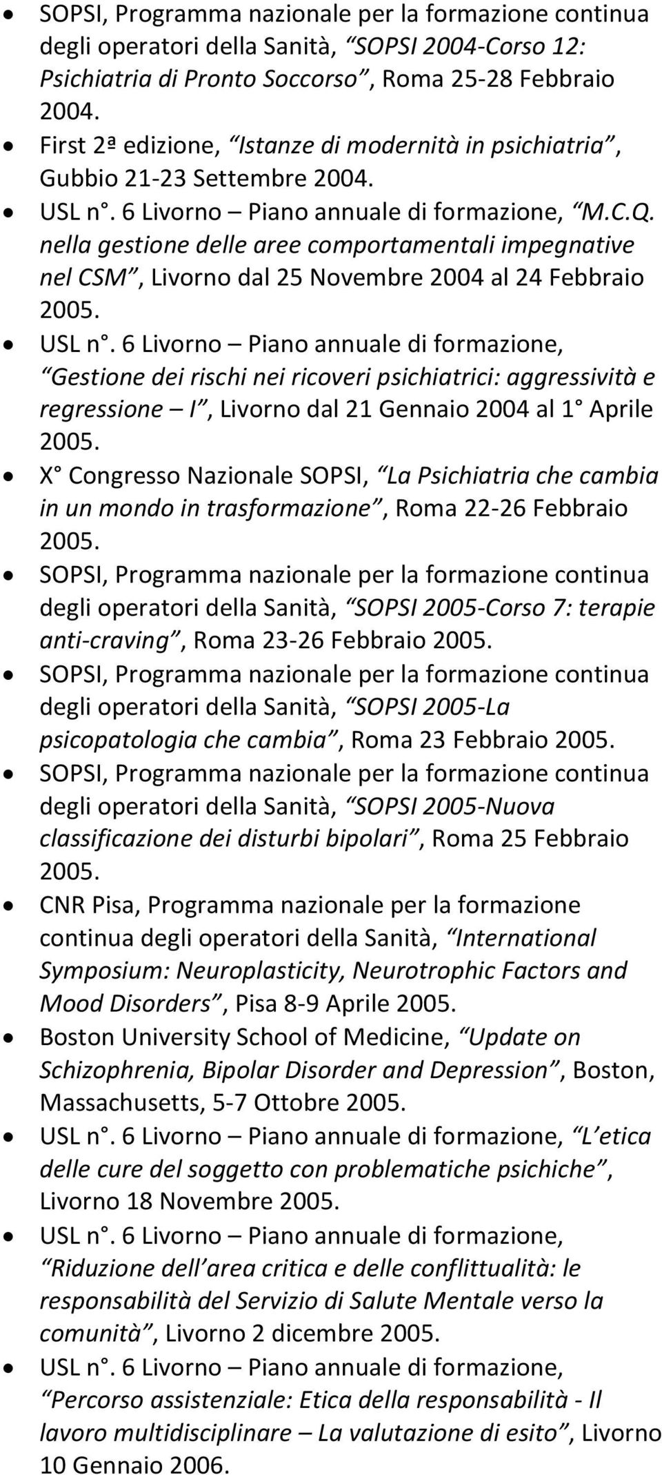 Gestione dei rischi nei ricoveri psichiatrici: aggressività e regressione I, Livorno dal 21 Gennaio 2004 al 1 Aprile 2005.