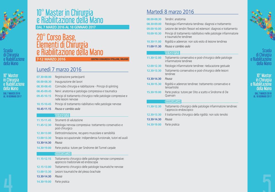 15 Principi di trattamento chirurgico nelle patologie compressive e nelle lesioni nervose 10.15-10.45 Principi di trattamento riabilitativo nelle patologie nervose 10.45-11.