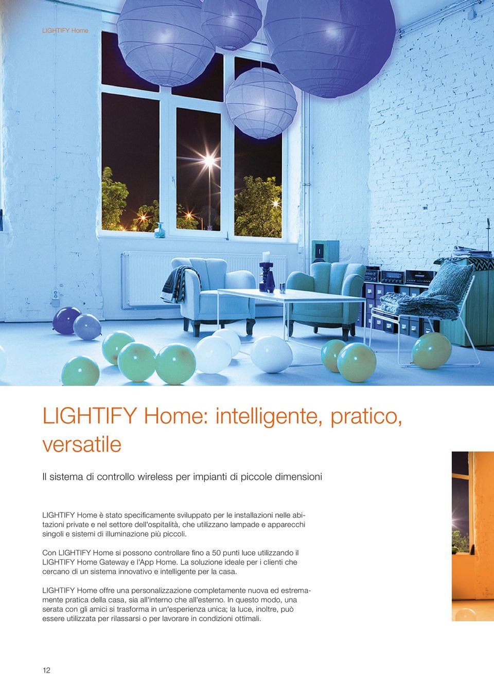 Con LIGHTIFY Home si possono controllare ﬁno a 50 punti luce utilizzando il LIGHTIFY Home Gateway e l'app Home.
