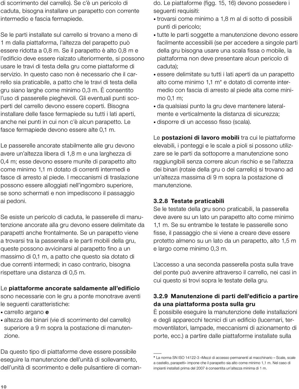 Se il parapetto è alto 0,8 m e l edificio deve essere rialzato ulteriormente, si possono usare le travi di testa della gru come piattaforme di servizio.