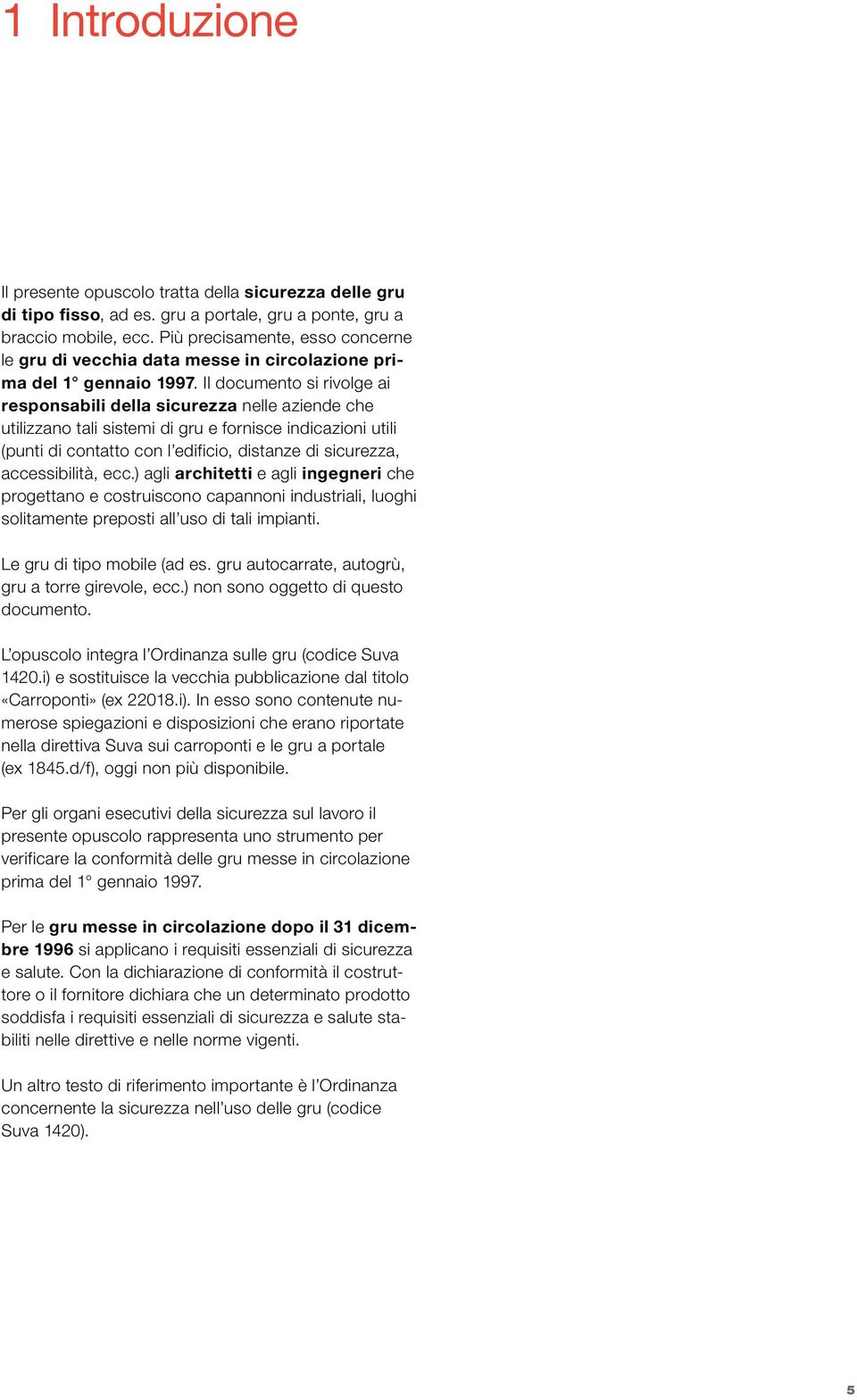 Il documento si rivolge ai responsabili della sicurezza nelle aziende che utilizzano tali sistemi di gru e fornisce indicazioni utili (punti di contatto con l edificio, distanze di sicurezza,