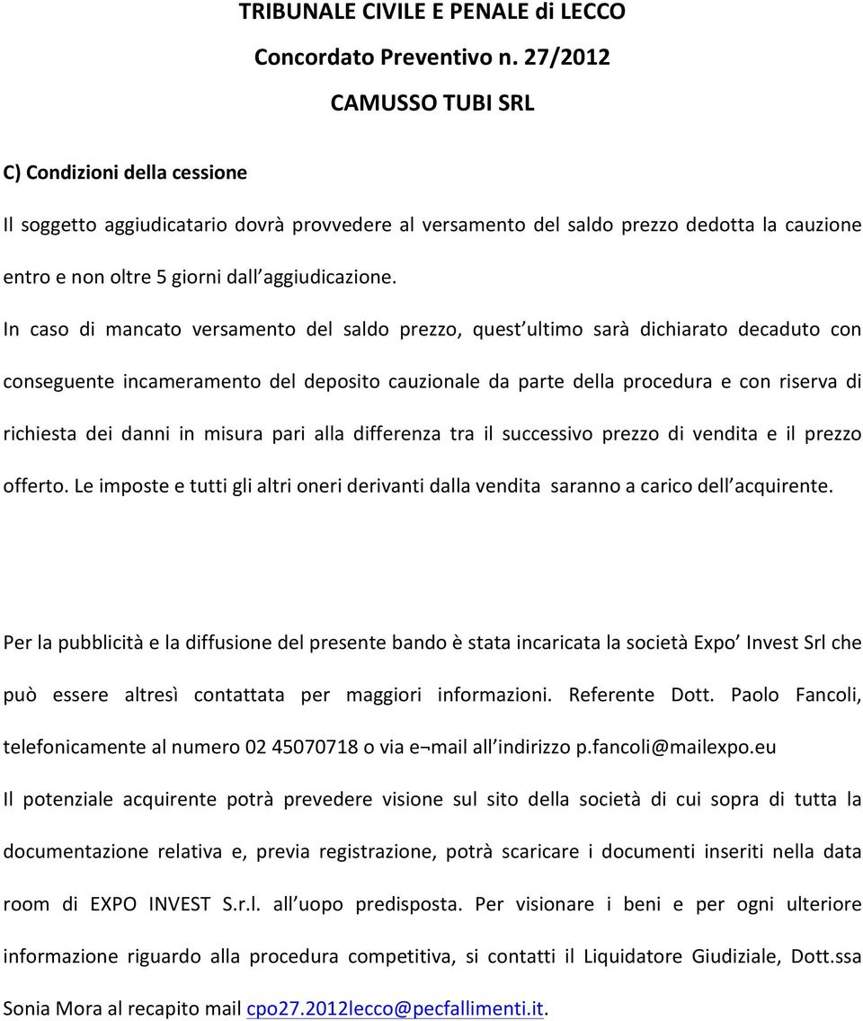 danni in misura pari alla differenza tra il successivo prezzo di vendita e il prezzo offerto. Le imposte e tutti gli altri oneri derivanti dalla vendita saranno a carico dell acquirente.