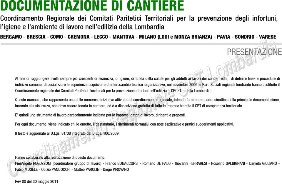 addetti ai lavori dei cantieri edili, di definire linee e procedure di indirizzo comune, di socializzare le esperienze acquisite e di interscambio tecnico-organizzativo, nel novembre 2006 le Parti