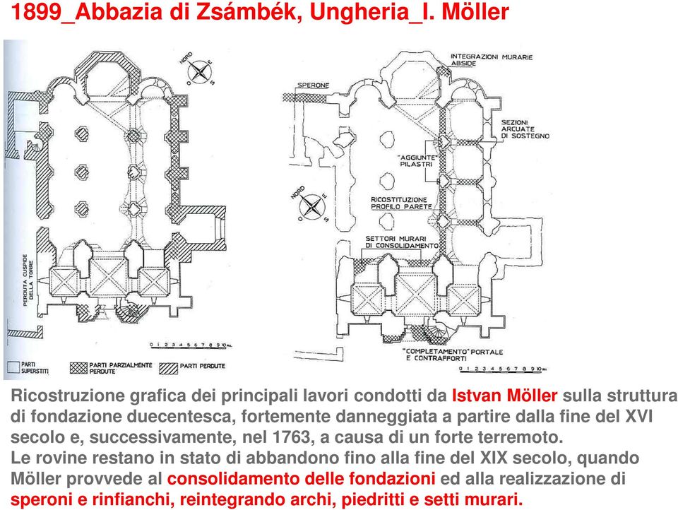 fortemente danneggiata a partire dalla fine del XVI secolo e, successivamente, nel 1763, a causa di un forte terremoto.