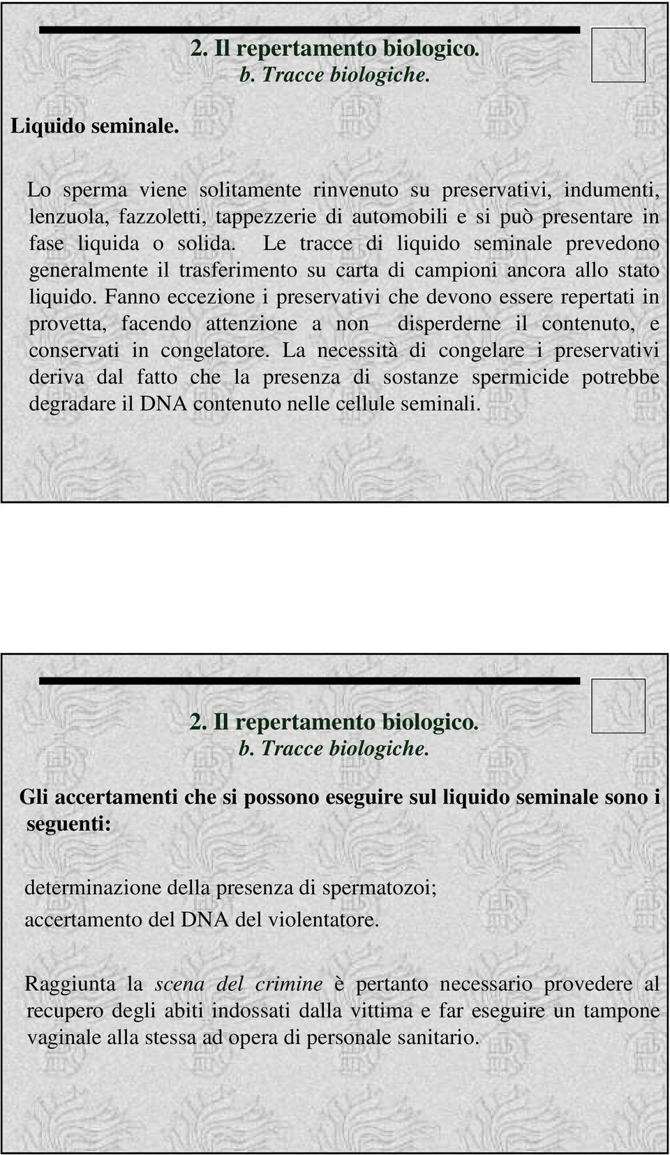 Fanno eccezione i preservativi che devono essere repertati in provetta, facendo attenzione a non disperderne il contenuto, e conservati in congelatore.