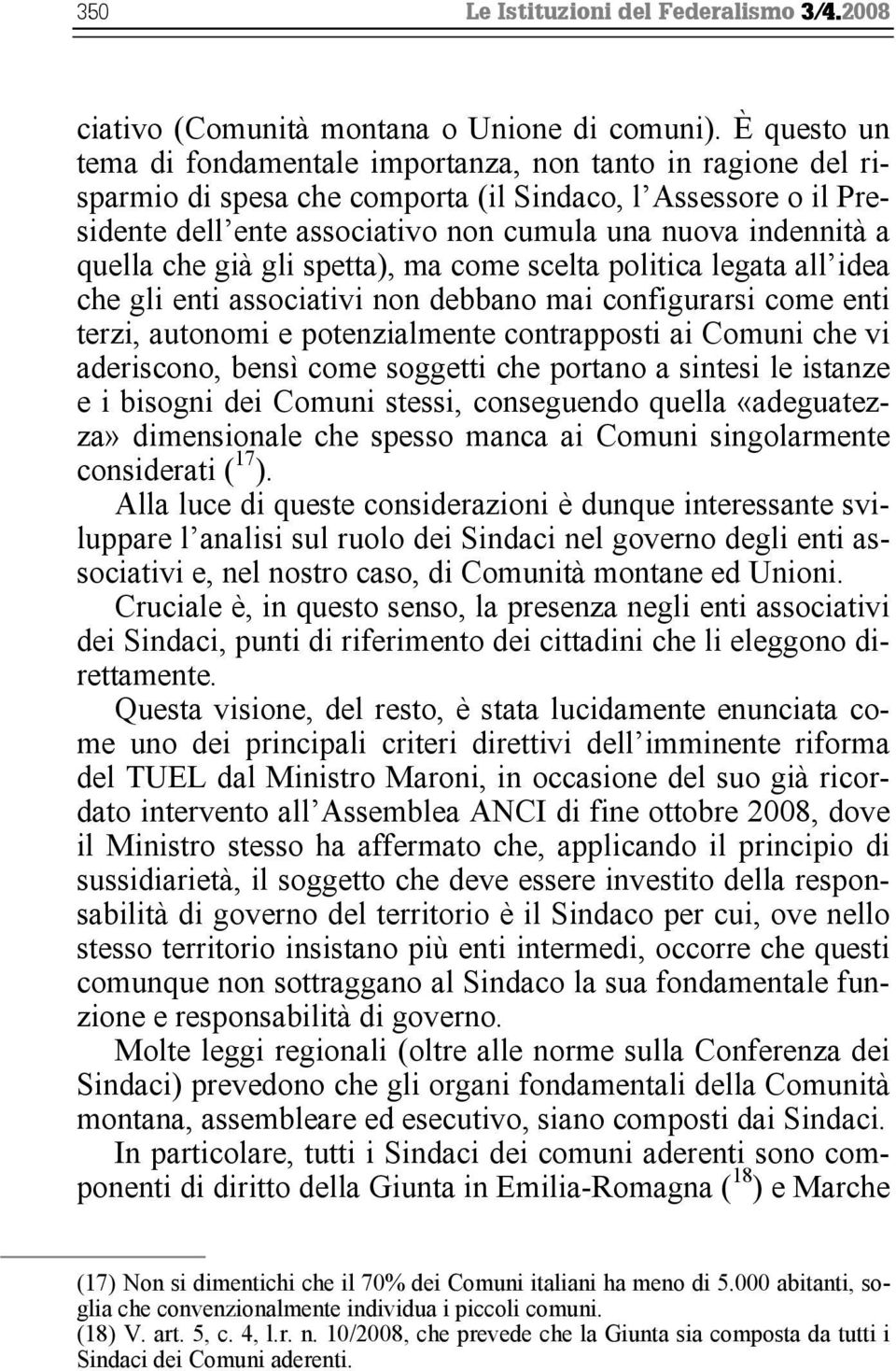 quella che già gli spetta), ma come scelta politica legata all idea che gli enti associativi non debbano mai configurarsi come enti terzi, autonomi e potenzialmente contrapposti ai Comuni che vi