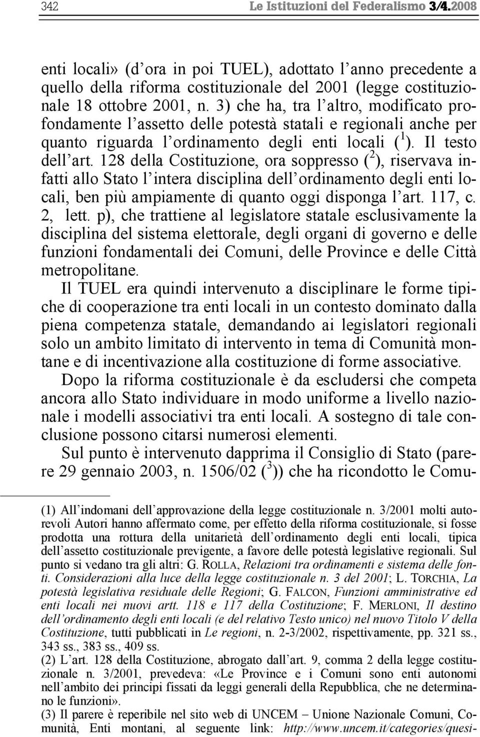 128 della Costituzione, ora soppresso ( 2 ), riservava infatti allo Stato l intera disciplina dell ordinamento degli enti locali, ben più ampiamente di quanto oggi disponga l art. 117, c. 2, lett.