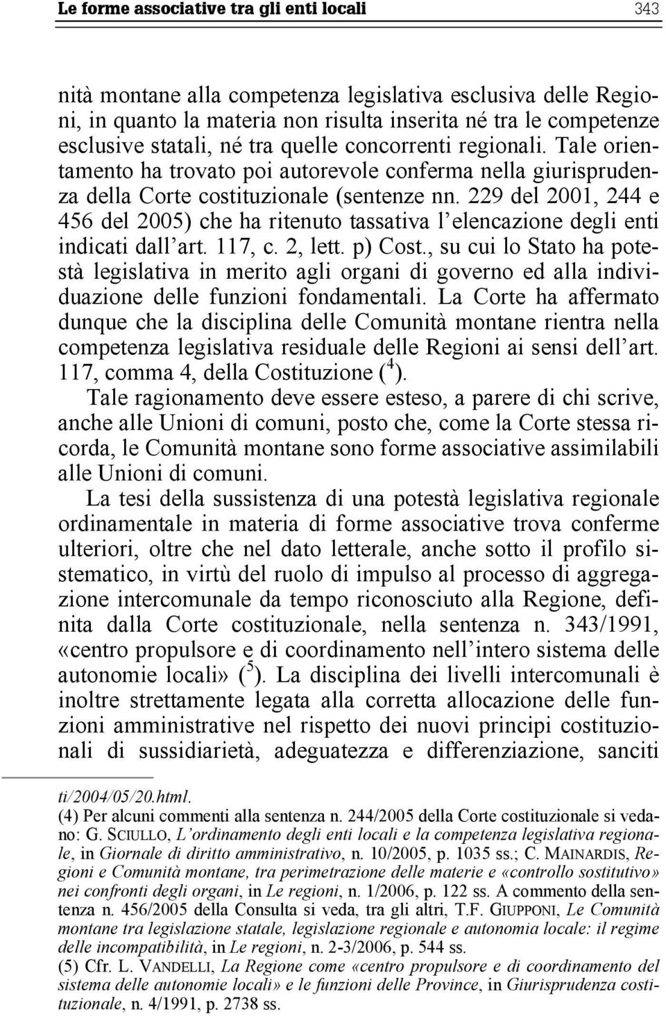 229 del 2001, 244 e 456 del 2005) che ha ritenuto tassativa l elencazione degli enti indicati dall art. 117, c. 2, lett. p) Cost.