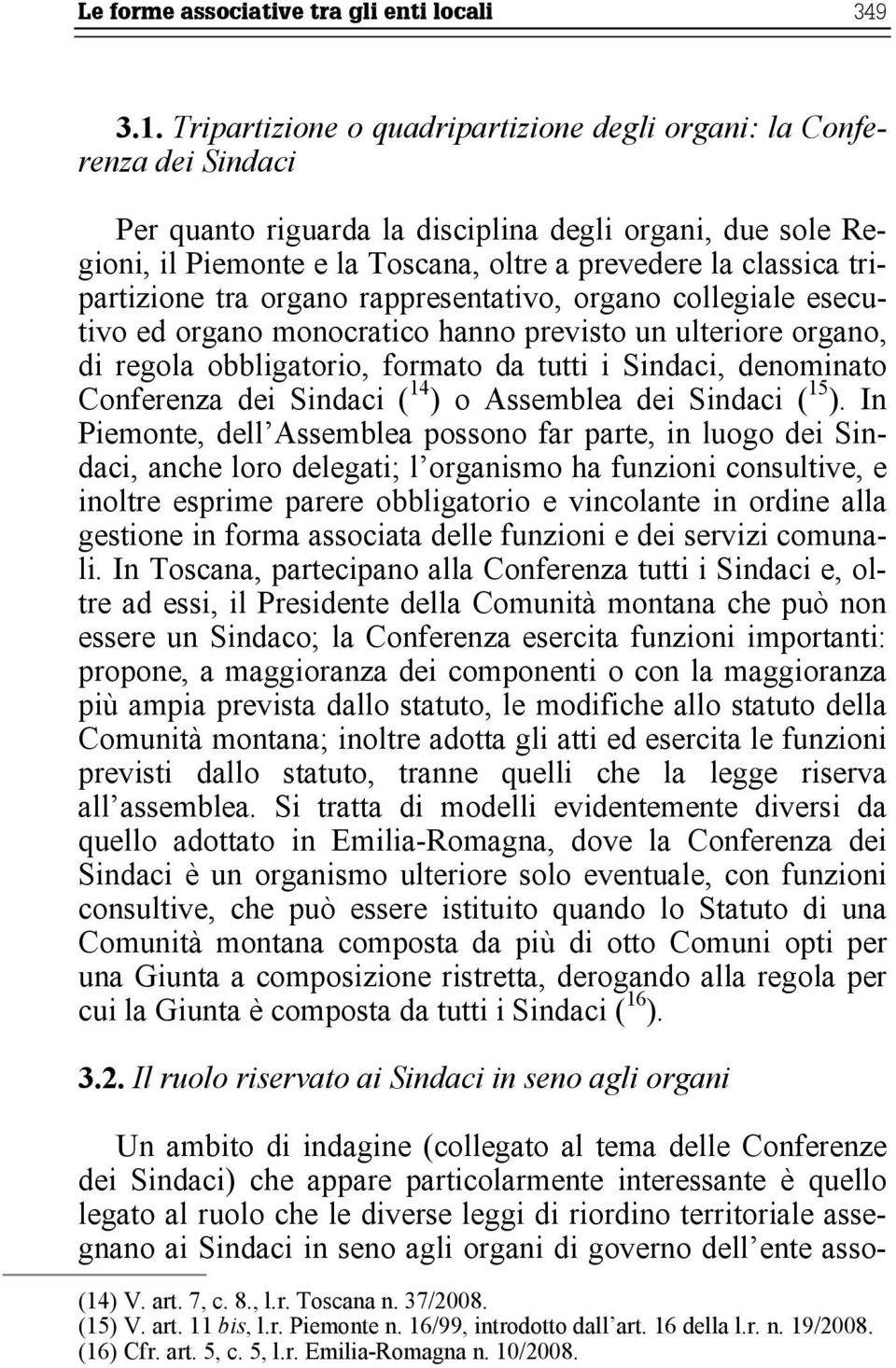 tripartizione tra organo rappresentativo, organo collegiale esecutivo ed organo monocratico hanno previsto un ulteriore organo, di regola obbligatorio, formato da tutti i Sindaci, denominato