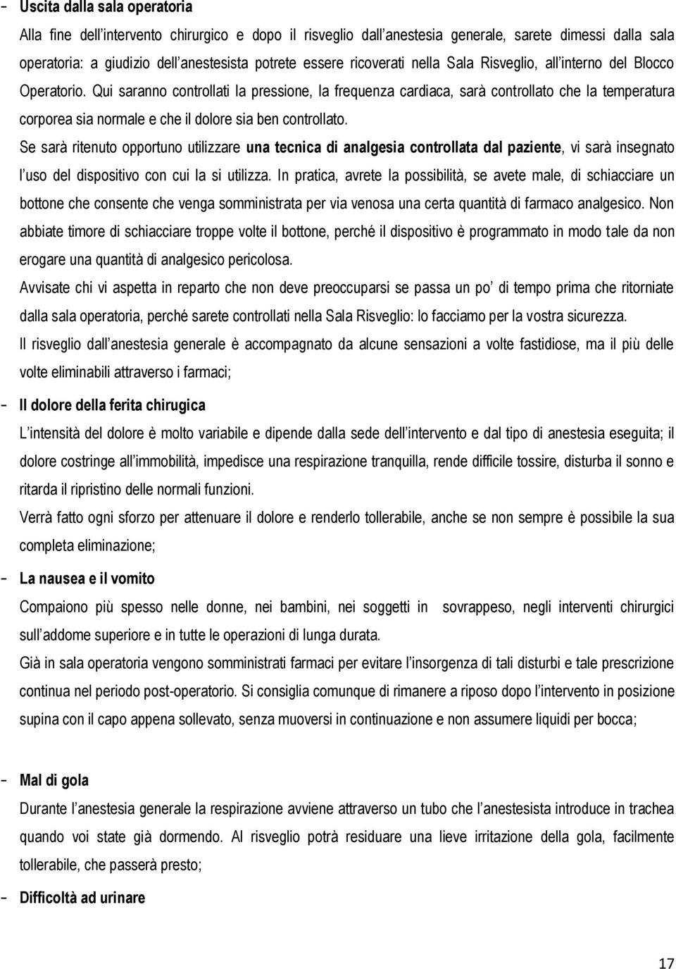 Qui saranno controllati la pressione, la frequenza cardiaca, sarà controllato che la temperatura corporea sia normale e che il dolore sia ben controllato.