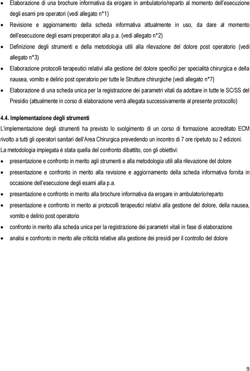 operatorio (vedi allegato n 3) Elaborazione protocolli terapeutici relativi alla gestione del dolore specifici per specialità chirurgica e della nausea, vomito e delirio post operatorio per tutte le