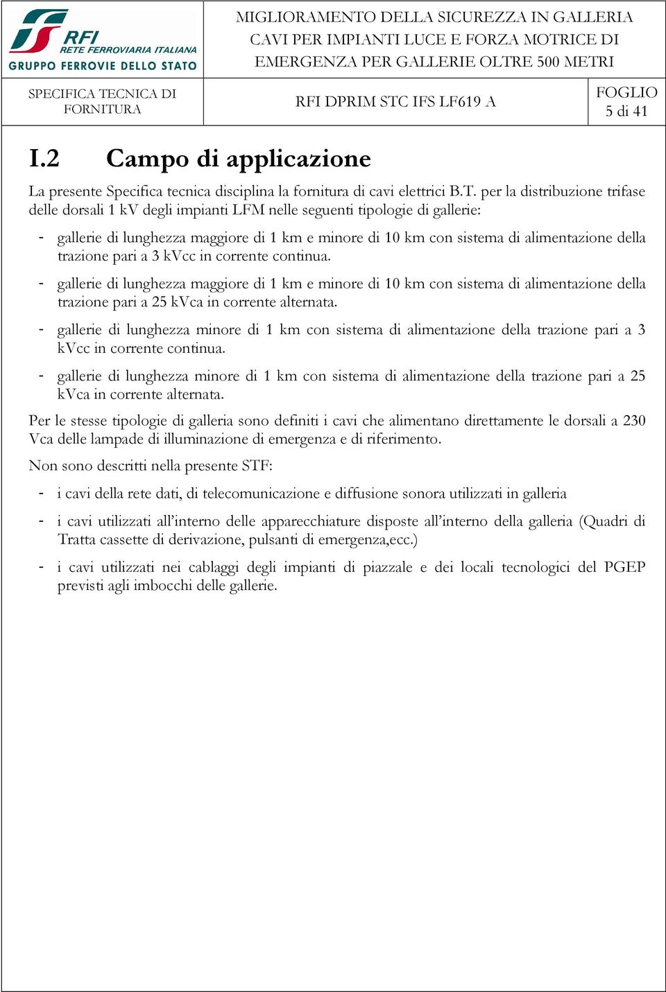 trazione pari a 3 kvcc in corrente continua. - gallerie di lunghezza maggiore di 1 km e minore di 10 km con sistema di alimentazione della trazione pari a 25 kvca in corrente alternata.