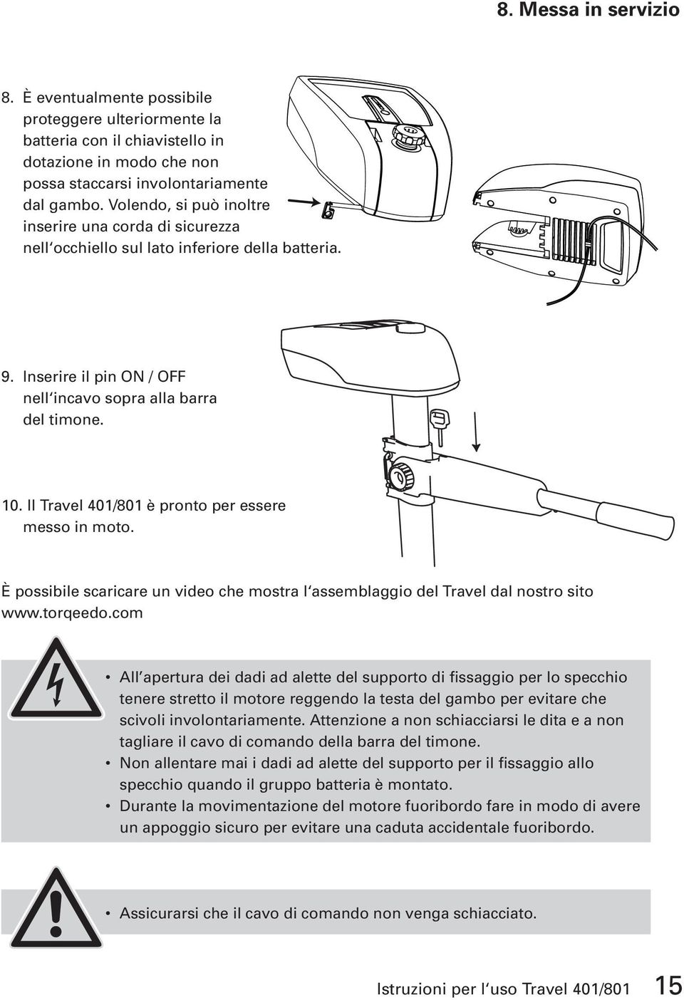 Il Travel 401/801 è pronto per essere messo in moto. È possibile scaricare un video che mostra l assemblaggio del Travel dal nostro sito www.torqeedo.