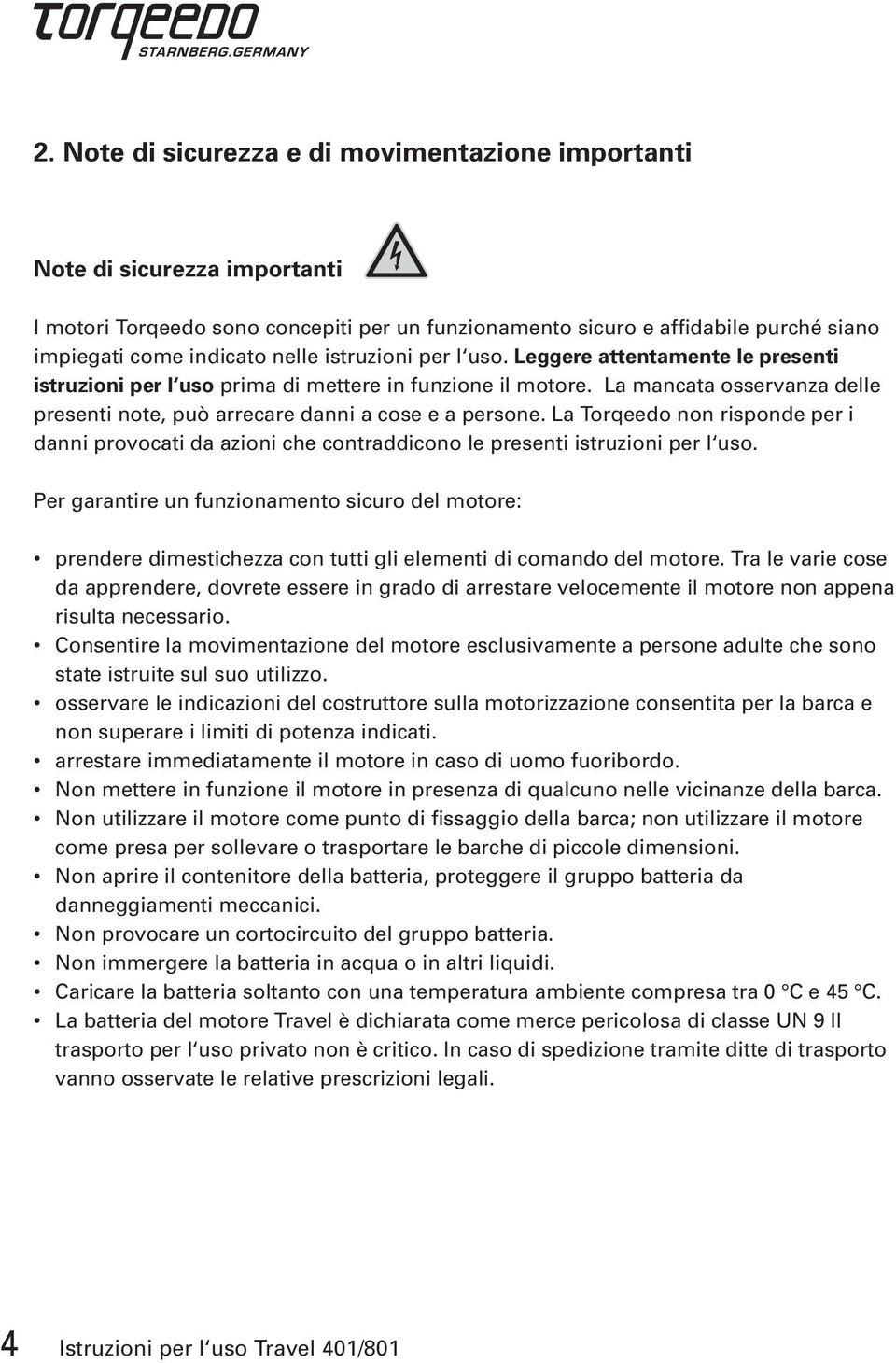 La Torqeedo non risponde per i danni provocati da azioni che contraddicono le presenti istruzioni per l uso.