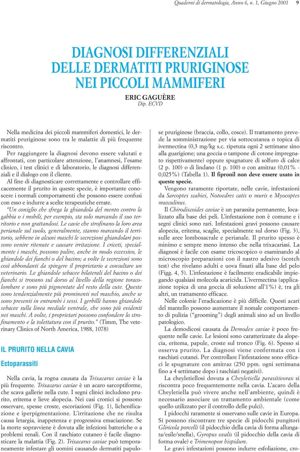 Per raggiungere la diagnosi devono essere valutati e affrontati, con particolare attenzione, l anamnesi, l esame clinico, i test clinici e di laboratorio, le diagnosi differenziali e il dialogo con