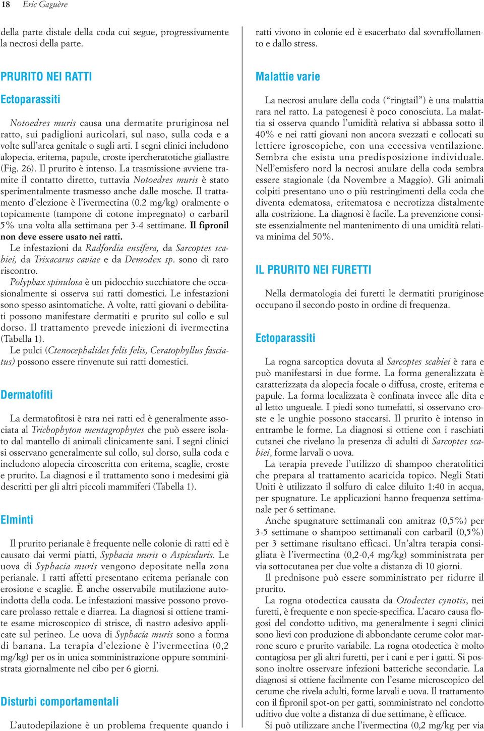 I segni clinici includono alopecia, eritema, papule, croste ipercheratotiche giallastre (Fig. 26). Il prurito è intenso.