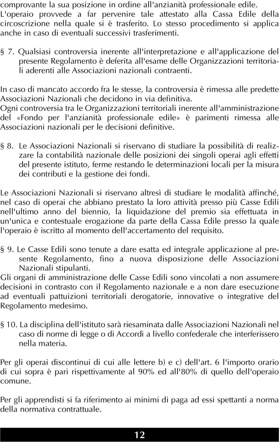 Qualsiasi controversia inerente all'interpretazione e all'applicazione del presente Regolamento è deferita all'esame delle Organizzazioni territoriali aderenti alle Associazioni nazionali contraenti.