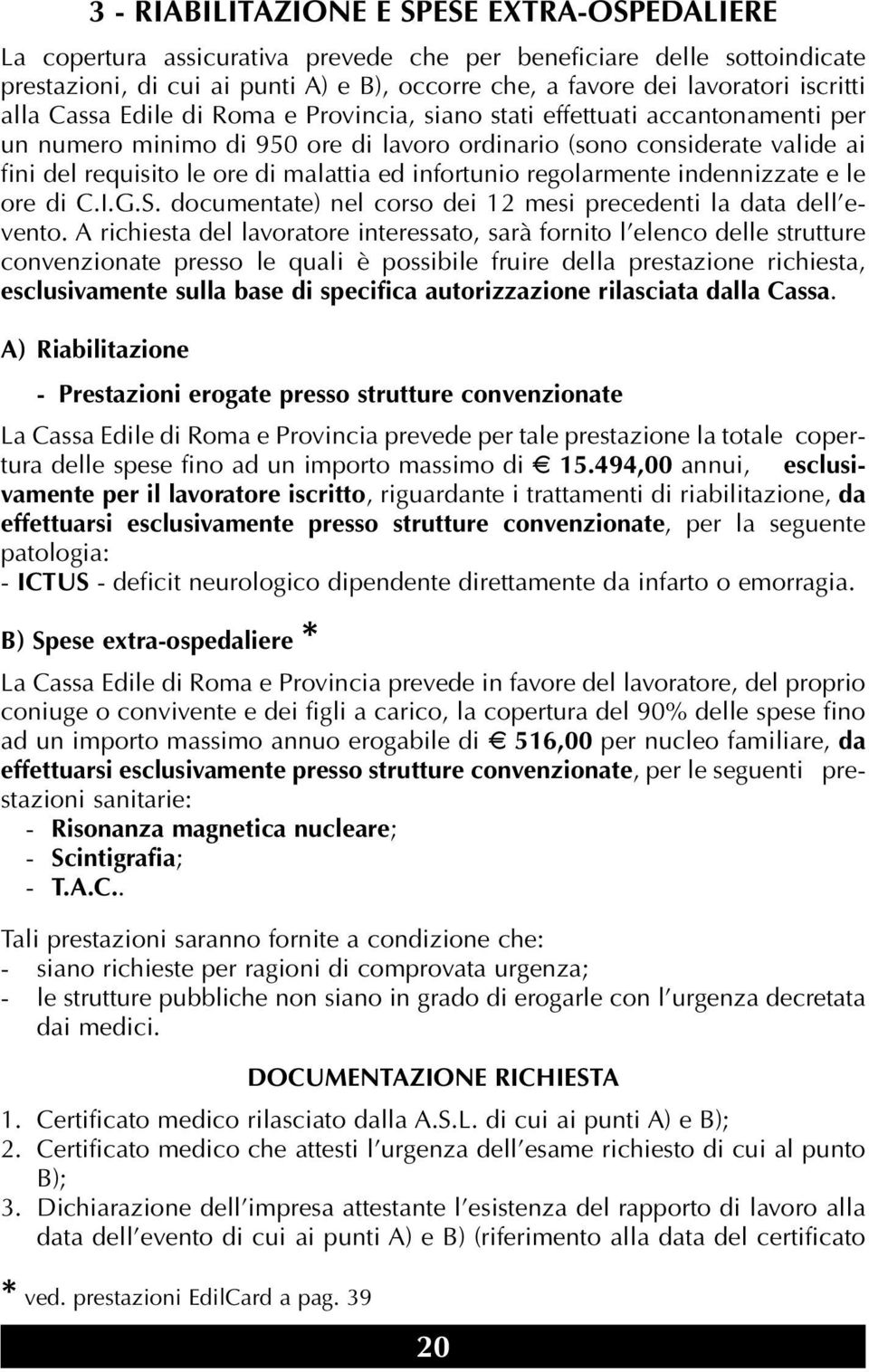 malattia ed infortunio regolarmente indennizzate e le ore di C.I.G.S. documentate) nel corso dei 12 mesi precedenti la data dell evento.