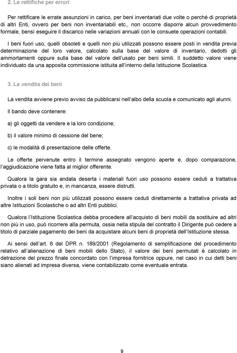 I beni fuori uso, quelli obsoleti e quelli non più utilizzati possono essere posti in vendita previa determinazione del loro valore, calcolato sulla base del valore di inventario, dedotti gli