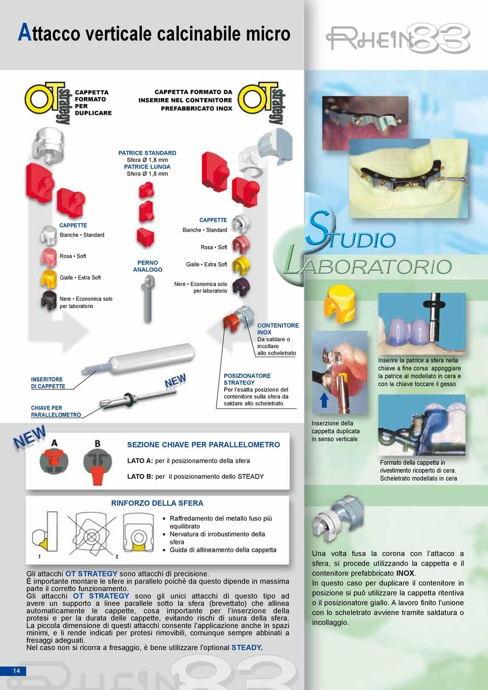 INSERITORE DI CAPPETTE CHIAVE PER PARALLELOMETRO CONTENITORE INOX Da saldare o incollare allo scheletrato POSIZIONATORE STRATEGY Per l esatta posizione del contenitore sulla sfera da saldare allo