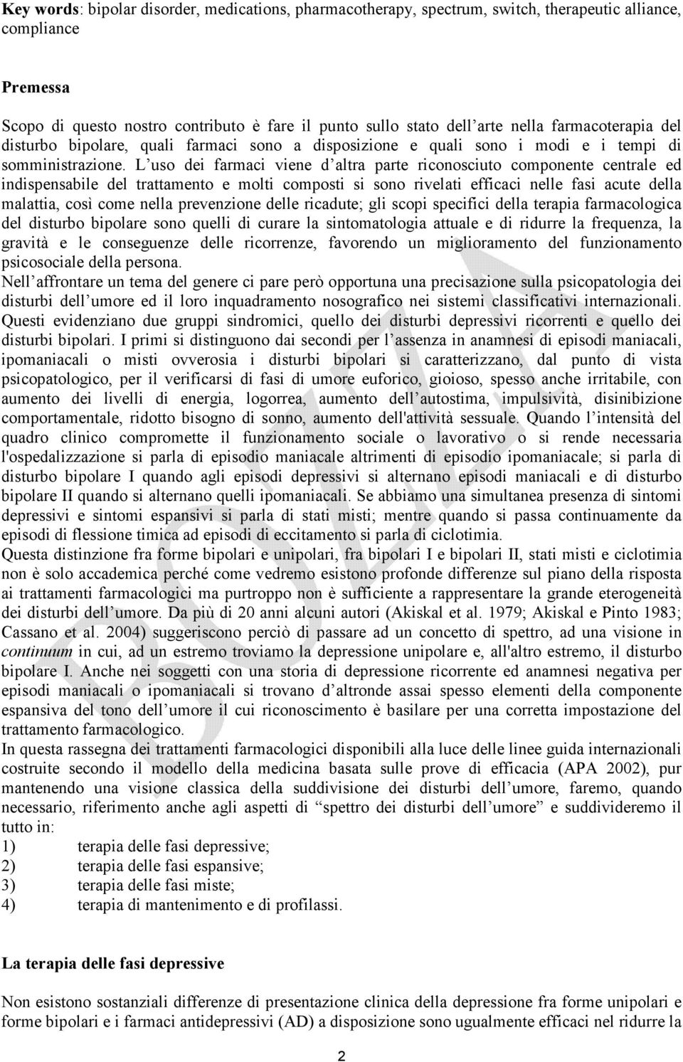 L uso dei farmaci viene d altra parte riconosciuto componente centrale ed indispensabile del trattamento e molti composti si sono rivelati efficaci nelle fasi acute della malattia, così come nella