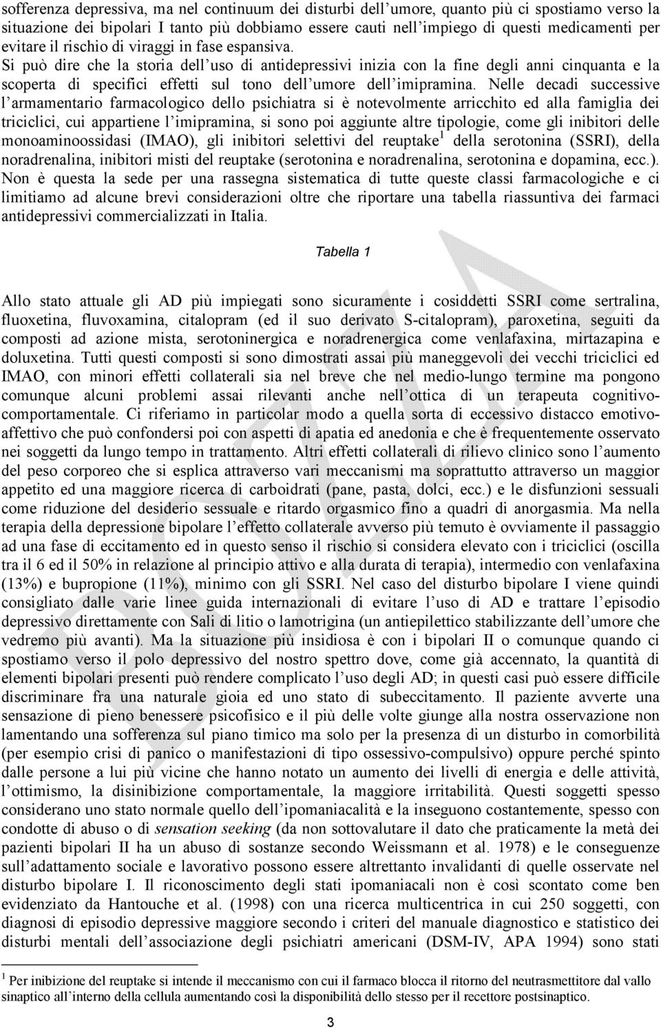 Si può dire che la storia dell uso di antidepressivi inizia con la fine degli anni cinquanta e la scoperta di specifici effetti sul tono dell umore dell imipramina.