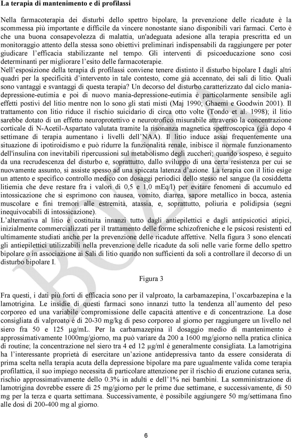 Certo è che una buona consapevolezza di malattia, un'adeguata adesione alla terapia prescritta ed un monitoraggio attento della stessa sono obiettivi preliminari indispensabili da raggiungere per