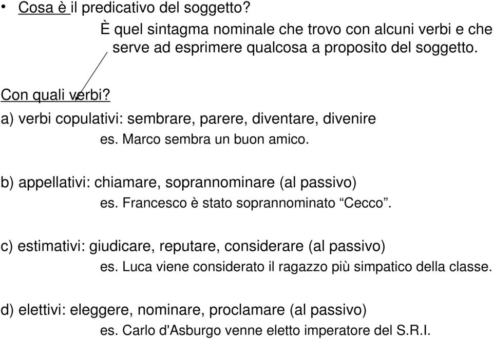 b) appellativi: chiamare, soprannominare (al passivo) es. Francesco è stato soprannominato Cecco.