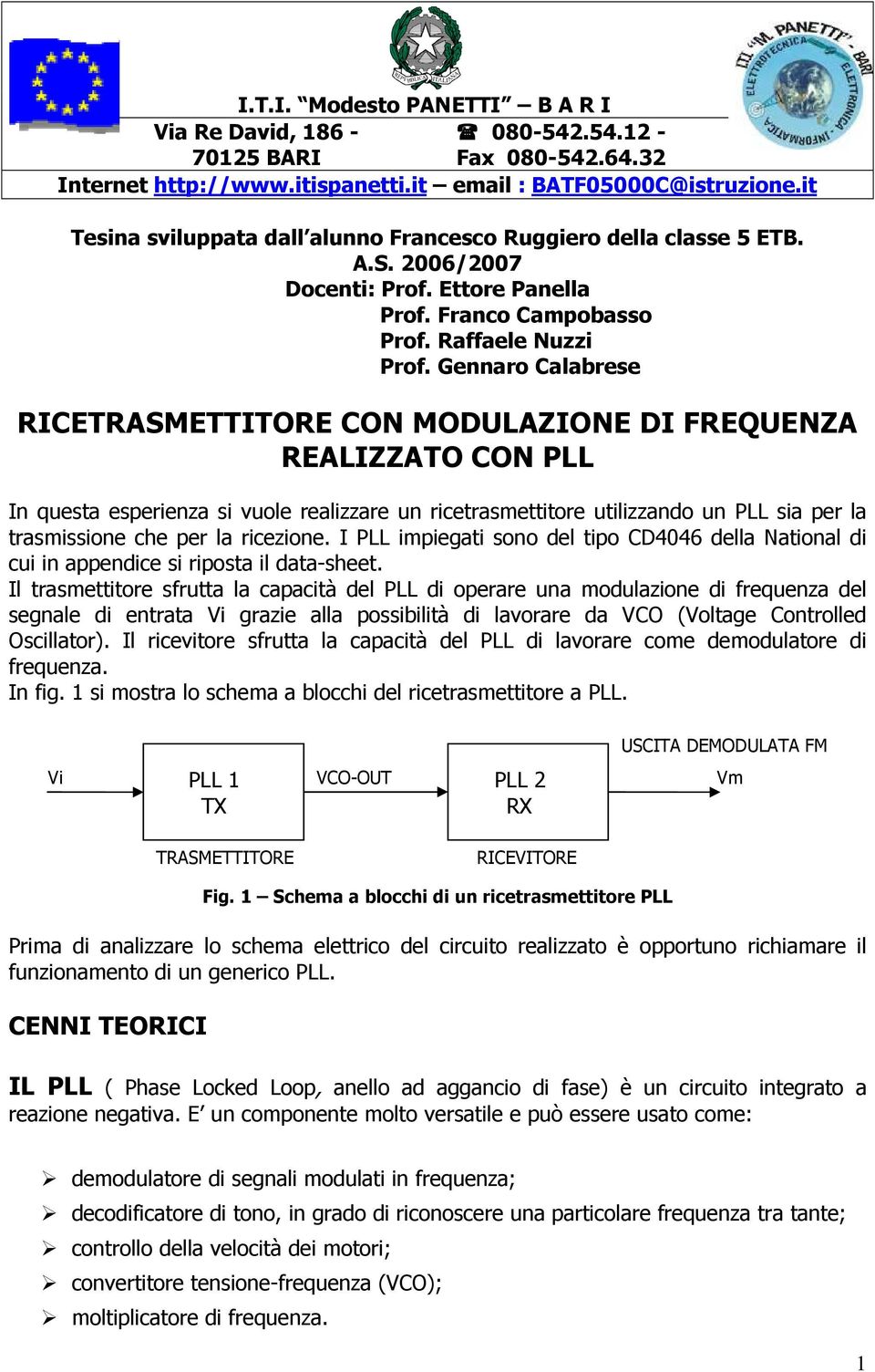 Gennaro Calabrese RICETRASMETTITORE CON MODULAZIONE DI FREQUENZA REALIZZATO CON PLL In questa esperienza si vuole realizzare un ricetrasmettitore utilizzando un PLL sia per la trasmissione che per la