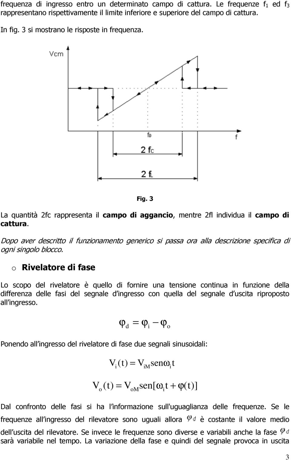 Dopo aver descritto il funzionamento generico si passa ora alla descrizione specifica di ogni singolo blocco.