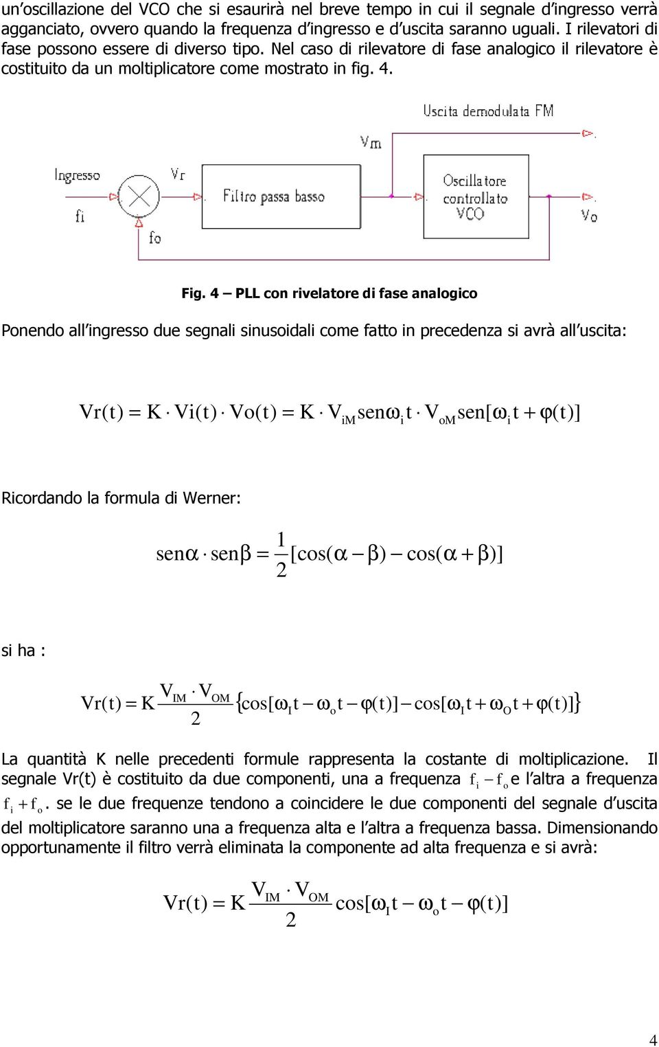 4 PLL con rivelatore di fase analogico Ponendo all ingresso due segnali sinusoidali come fatto in precedenza si avrà all uscita: Vr(t) = K Vi(t) Vo(t) = K V im senω i t V om sen[ ω t + ϕ(t)] i