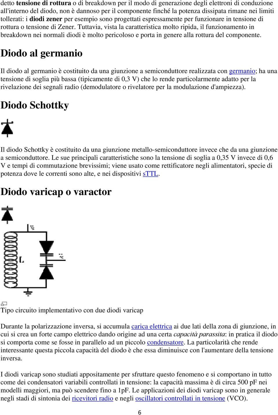 Tuttavia, vista la caratteristica molto ripida, il funzionamento in breakdown nei normali diodi è molto pericoloso e porta in genere alla rottura del componente.