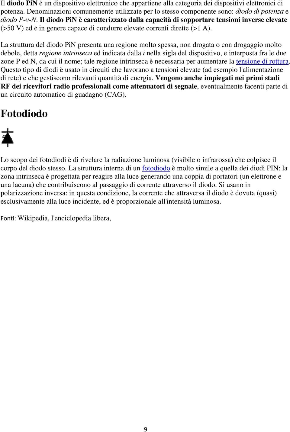 Il diodo PiN è caratterizzato dalla capacità di sopportare tensioni inverse elevate (>50 V) ed è in genere capace di condurre elevate correnti dirette (>1 A).