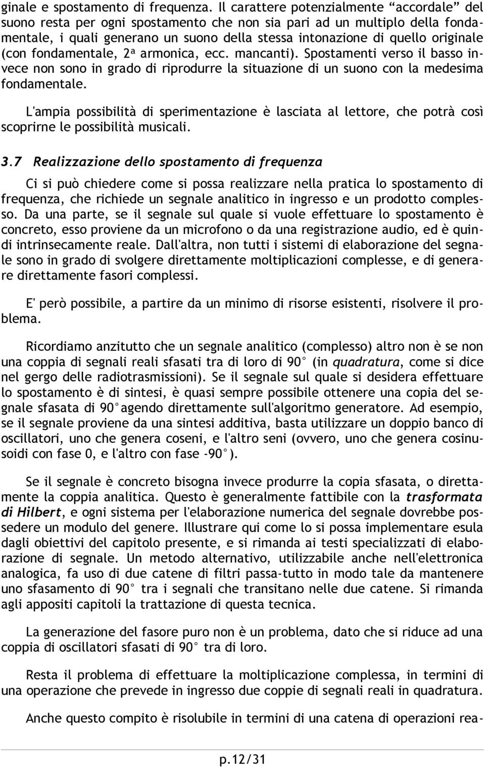 (con fondamentale, 2 a armonica, ecc. mancanti). Spostamenti verso il basso invece non sono in grado di riprodurre la situazione di un suono con la medesima fondamentale.