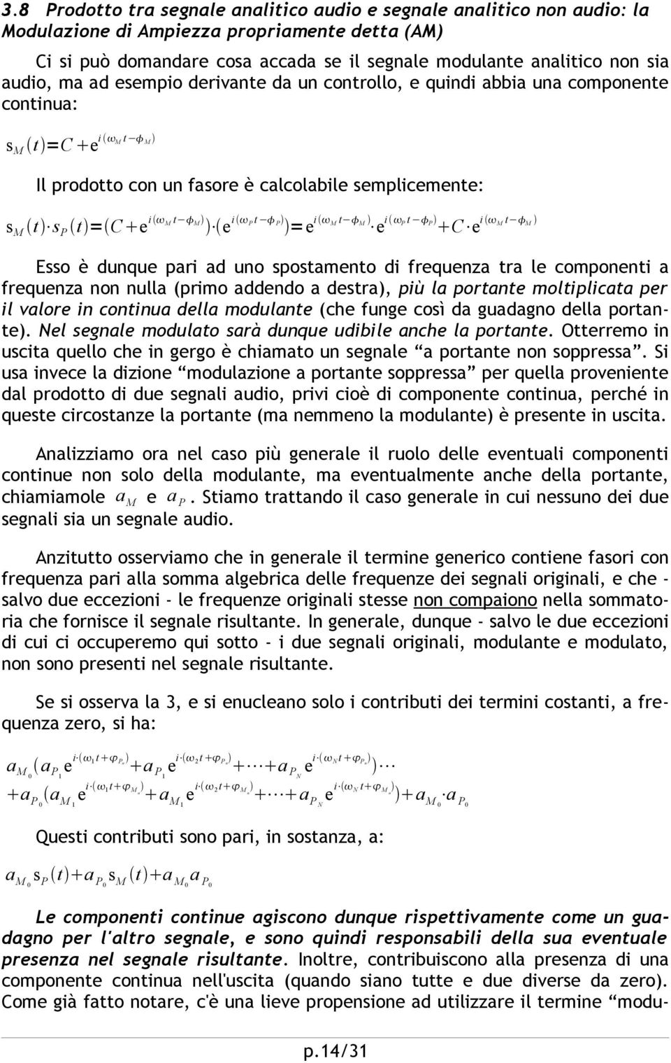 =e i M t M e i P t P C e i M t M Esso è dunque pari ad uno spostamento di frequenza tra le componenti a frequenza non nulla (primo addendo a destra), più la portante moltiplicata per il valore in