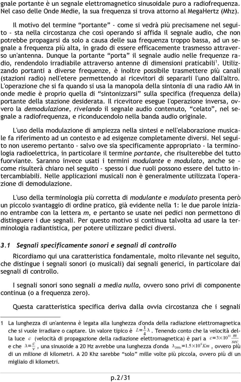 frequenza troppo bassa, ad un segnale a frequenza più alta, in grado di essere efficacemente trasmesso attraverso un'antenna.