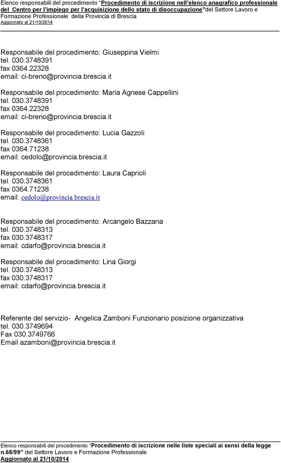 030.3748313 fax 030.3748317 email: cdarfo@provincia.brescia.it Responsabile del procedimento: Lina Giorgi tel. 030.3748313 fax 030.3748317 email: cdarfo@provincia.brescia.it Referente del servizio- Angelica Zamboni Funzionario posizione organizzativa tel.