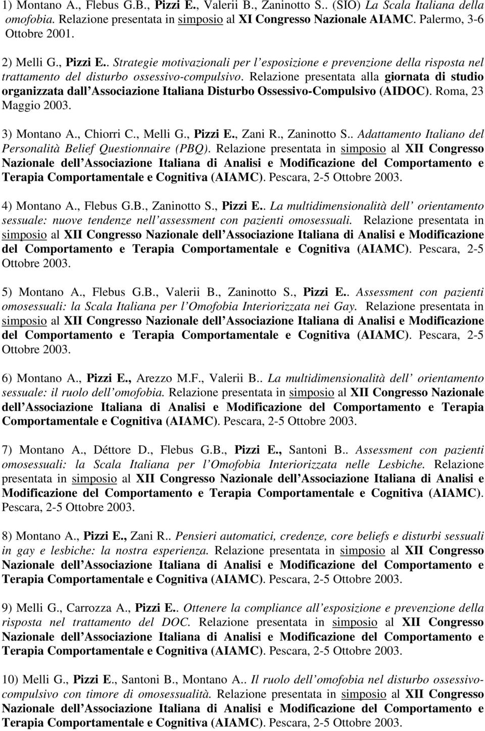 Relazione presentata alla giornata di studio organizzata dall Associazione Italiana Disturbo Ossessivo-Compulsivo (AIDOC). Roma, 23 Maggio 2003. 3) Montano A., Chiorri C., Melli G., Pizzi E., Zani R.