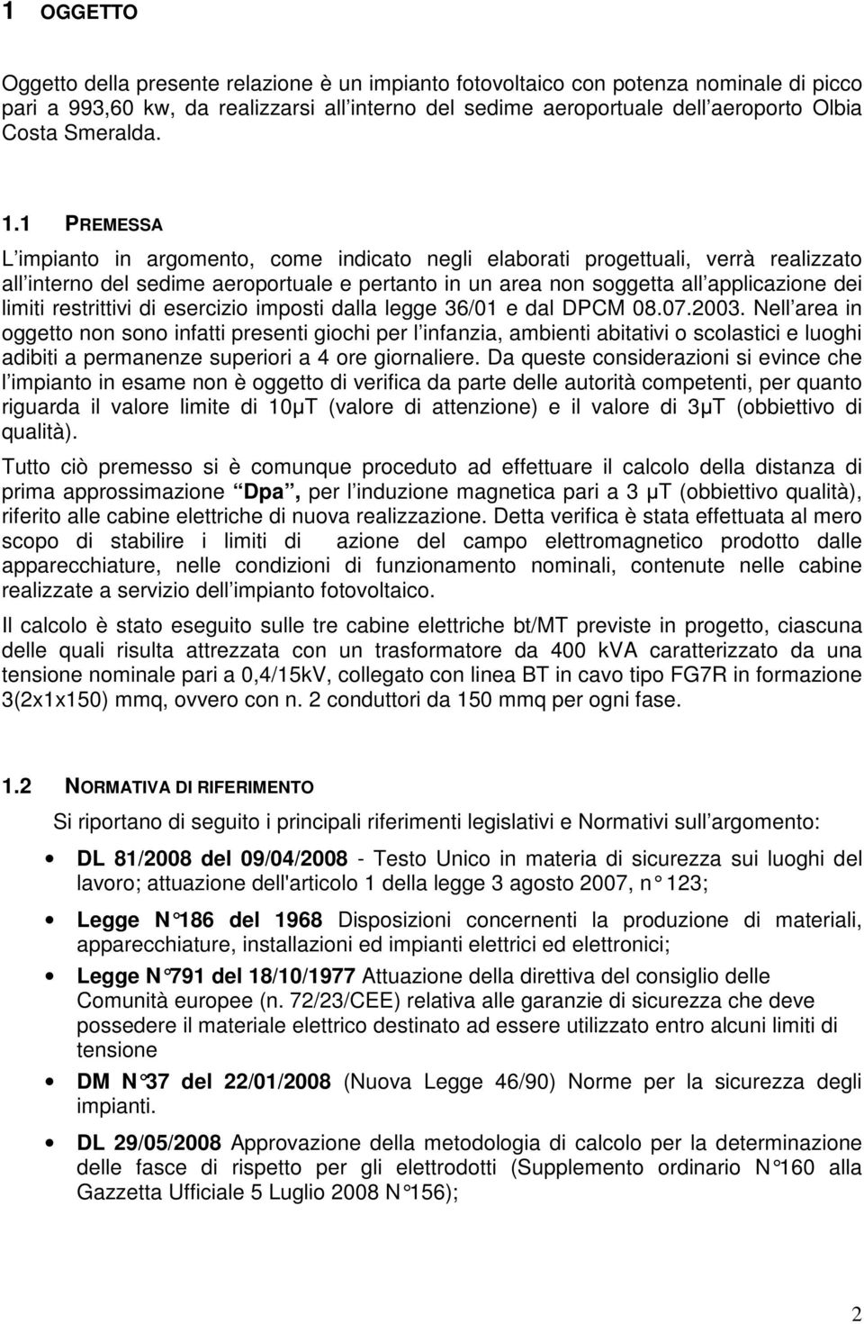 1 PREMESSA L impianto in argomento, come indicato negli elaborati progettuali, verrà realizzato all interno del sedime aeroportuale e pertanto in un area non soggetta all applicazione dei limiti