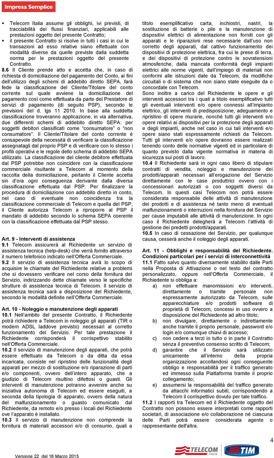 6 Il Cliente prende atto e accetta che, in caso di richiesta di domiciliazione del pagamento del Conto, ai fini dell utilizzo degli schemi di addebito diretto SEPA, farà fede la classificazione del