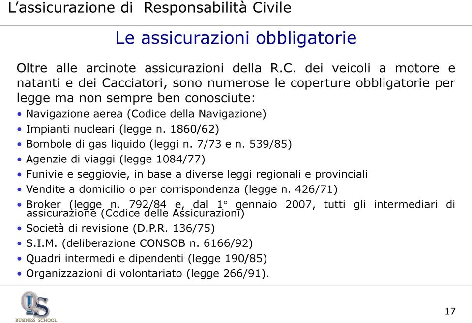 dei veicoli a motore e natanti e dei Cacciatori, sono numerose le coperture obbligatorie per legge ma non sempre ben conosciute: Navigazione aerea (Codice della Navigazione) Impianti nucleari (legge