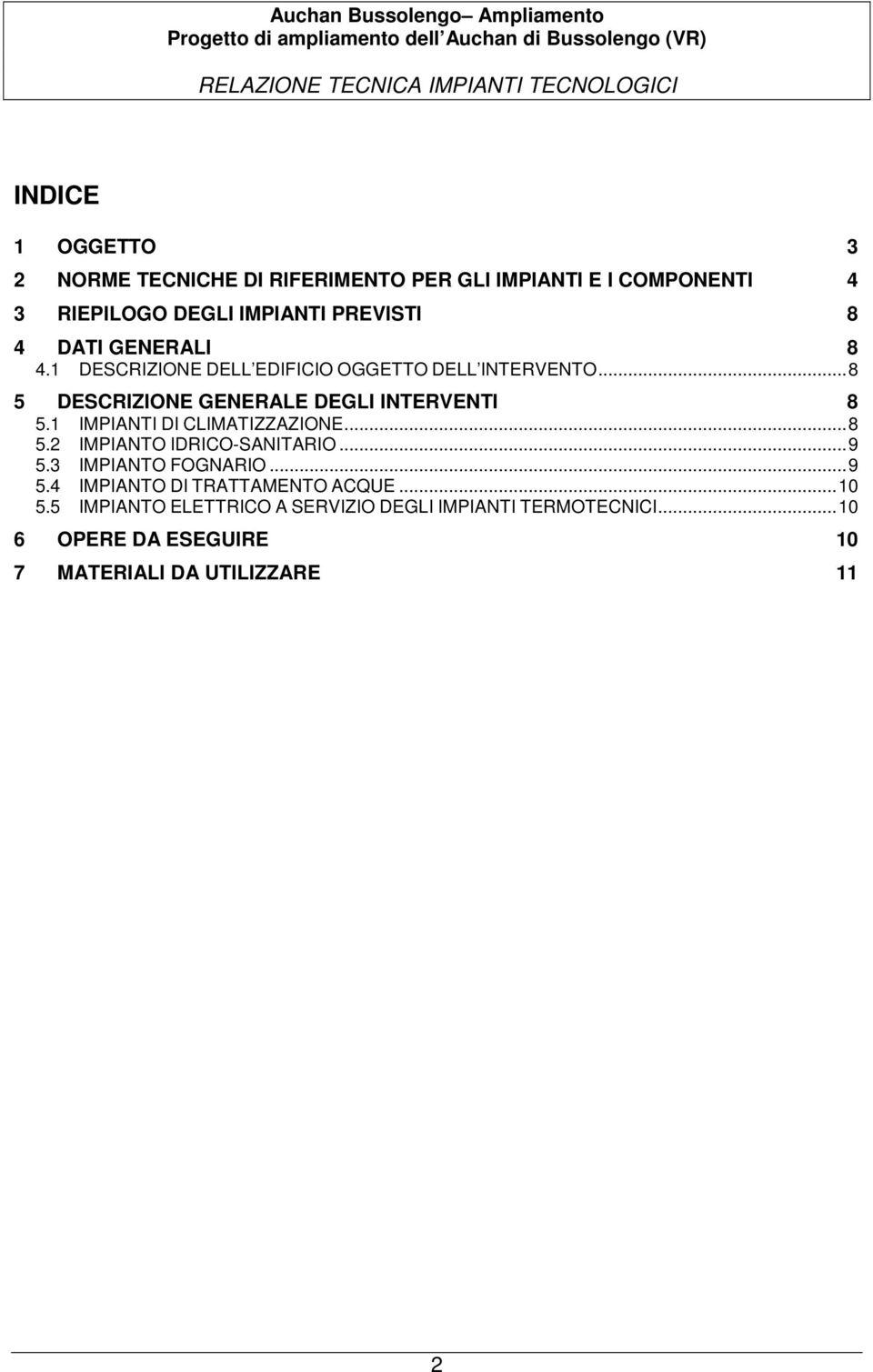 1 IMPIANTI DI CLIMATIZZAZIONE...8 5.2 IMPIANTO IDRICO-SANITARIO...9 5.3 IMPIANTO FOGNARIO...9 5.4 IMPIANTO DI TRATTAMENTO ACQUE.