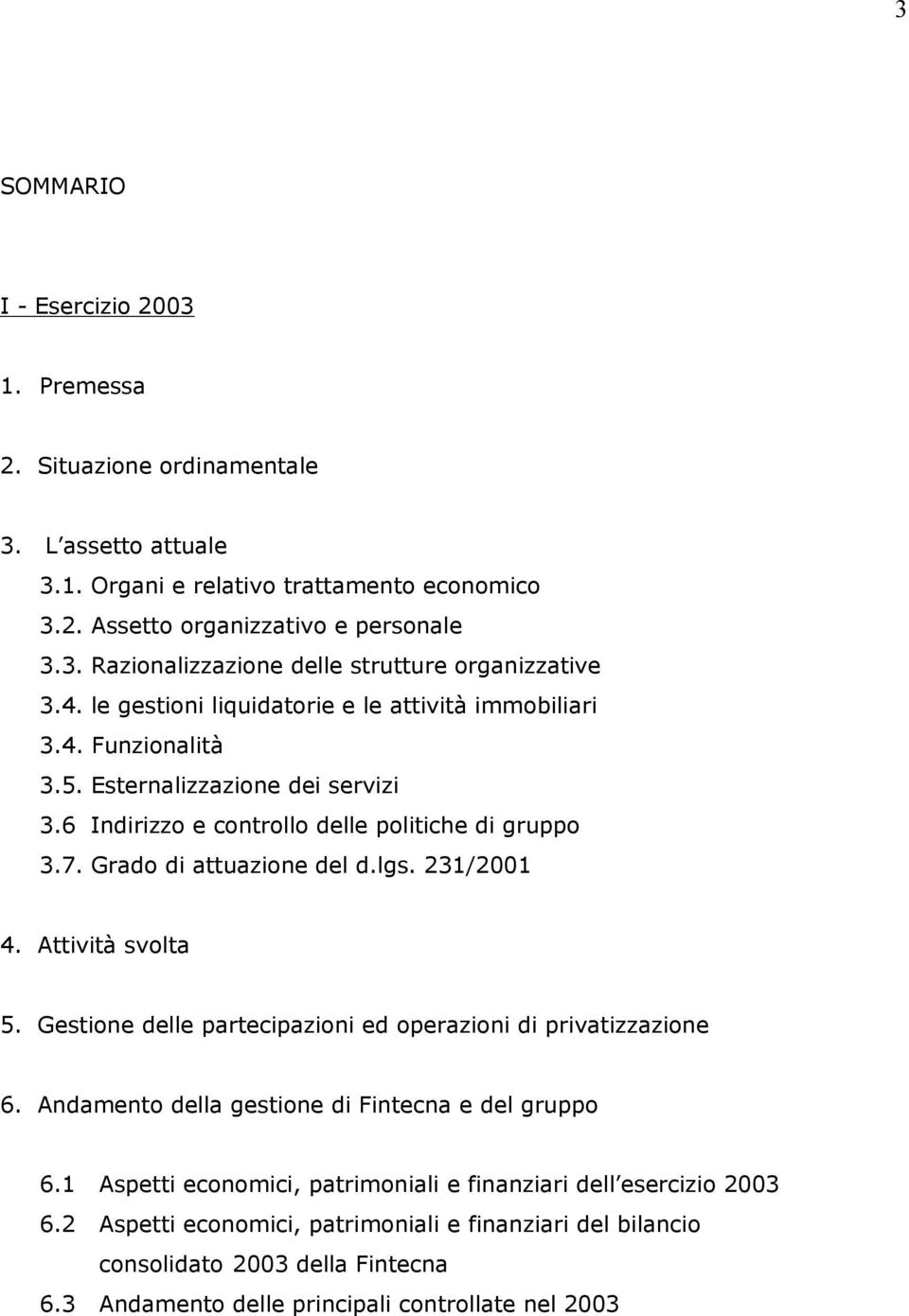 231/2001 4. Attività svolta 5. Gestione delle partecipazioni ed operazioni di privatizzazione 6. Andamento della gestione di Fintecna e del gruppo 6.