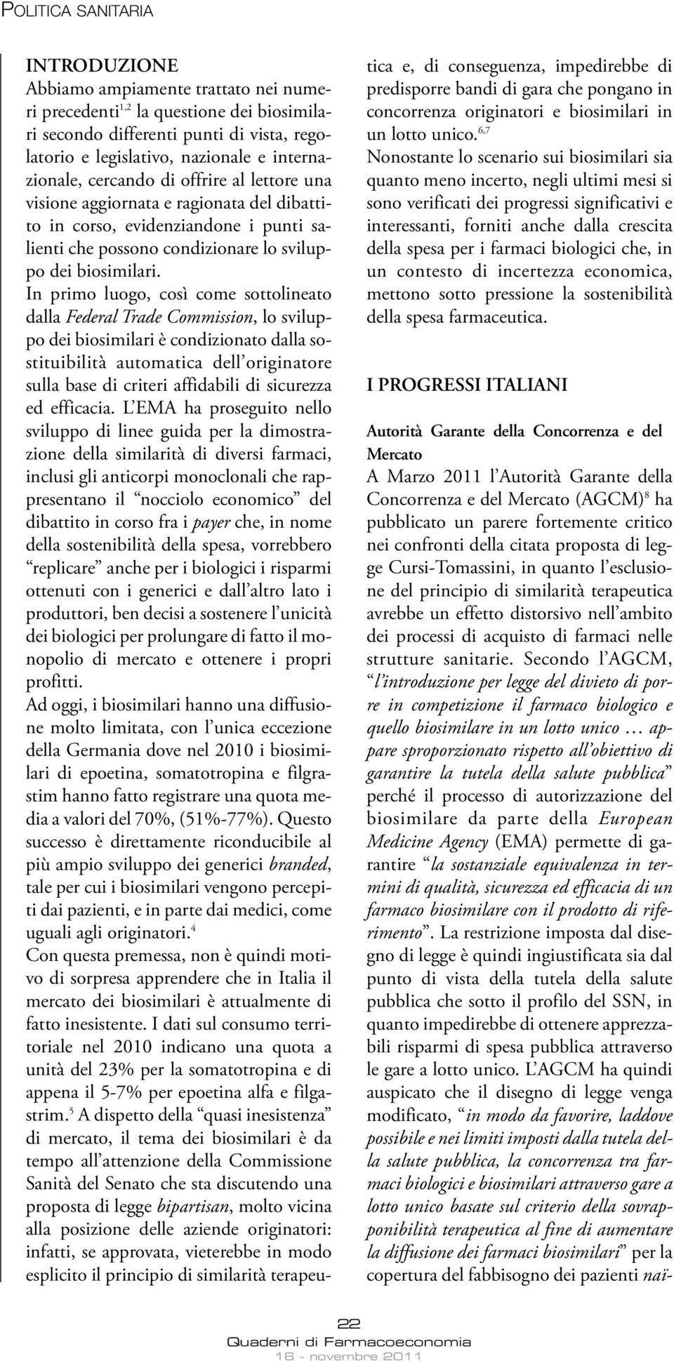 In primo luogo, così come sottolineato dalla Federal Trade Commission, lo sviluppo dei biosimilari è condizionato dalla sostituibilità automatica dell originatore sulla base di criteri affidabili di