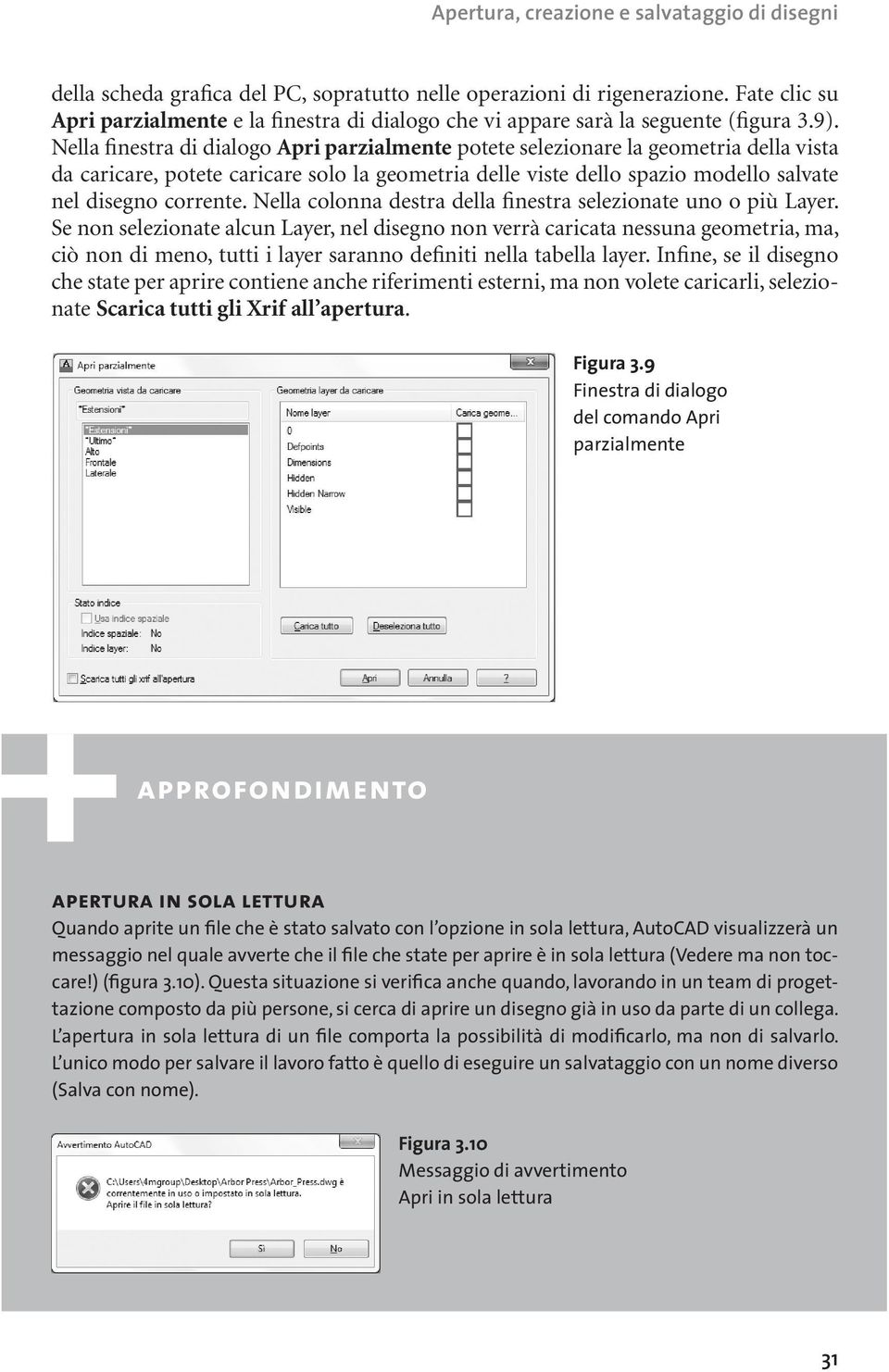 Nella finestra di dialogo Apri parzialmente potete selezionare la geometria della vista da caricare, potete caricare solo la geometria delle viste dello spazio modello salvate nel disegno corrente.