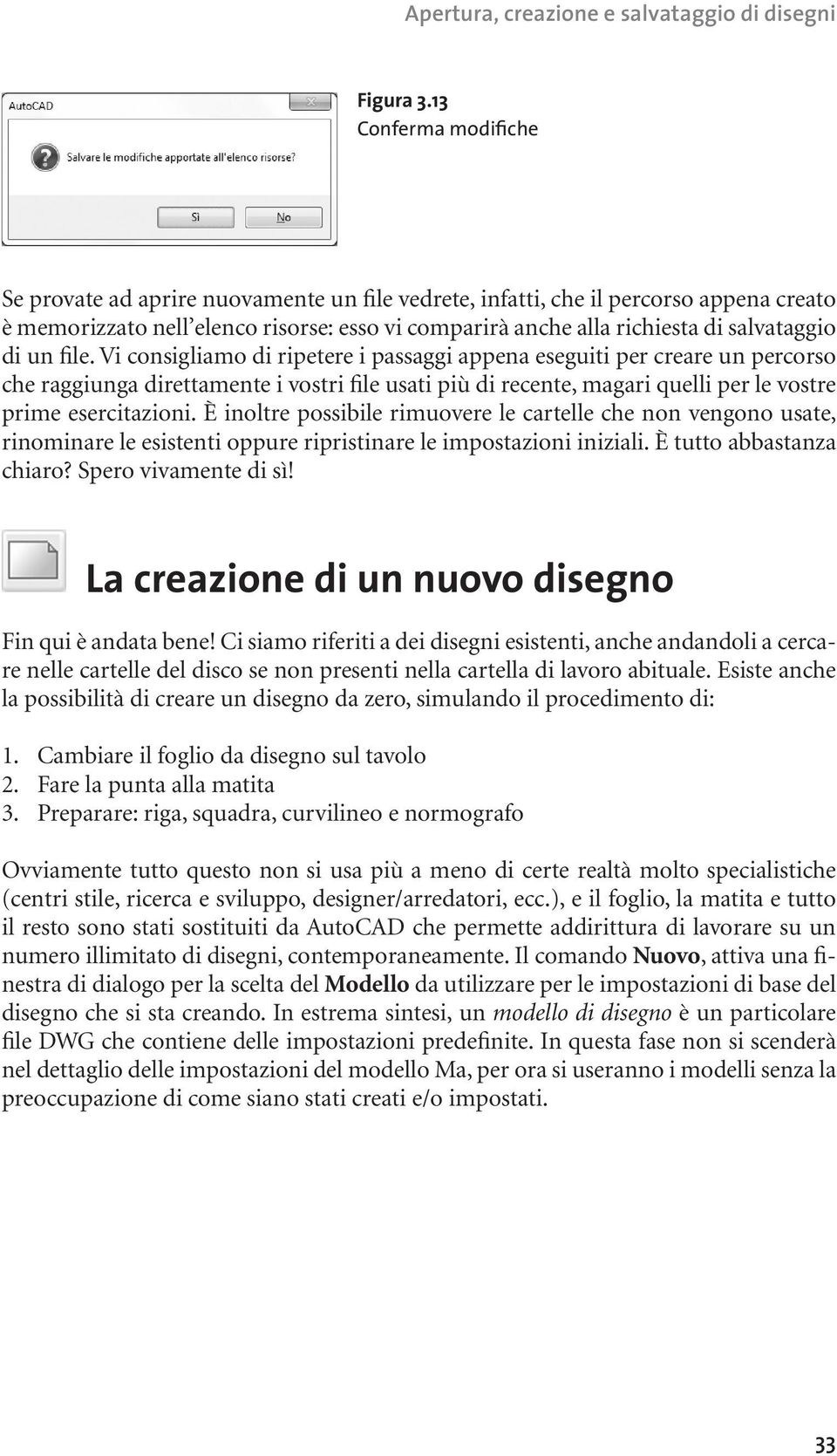 di un file. Vi consigliamo di ripetere i passaggi appena eseguiti per creare un percorso che raggiunga direttamente i vostri file usati più di recente, magari quelli per le vostre prime esercitazioni.