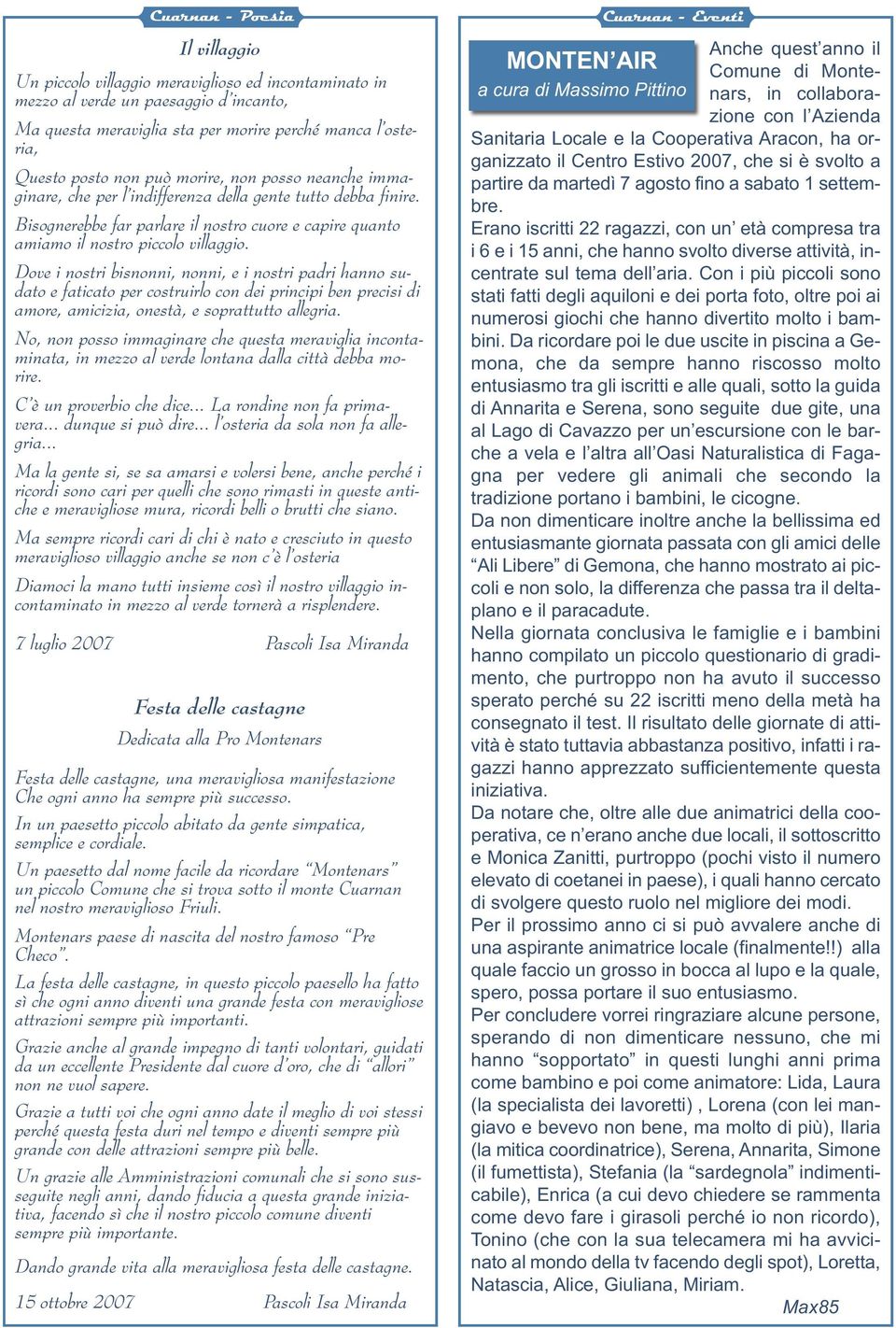 Dove i nostri bisnonni, nonni, e i nostri padri hanno sudato e faticato per costruirlo con dei principi ben precisi di amore, amicizia, onestà, e soprattutto allegria.