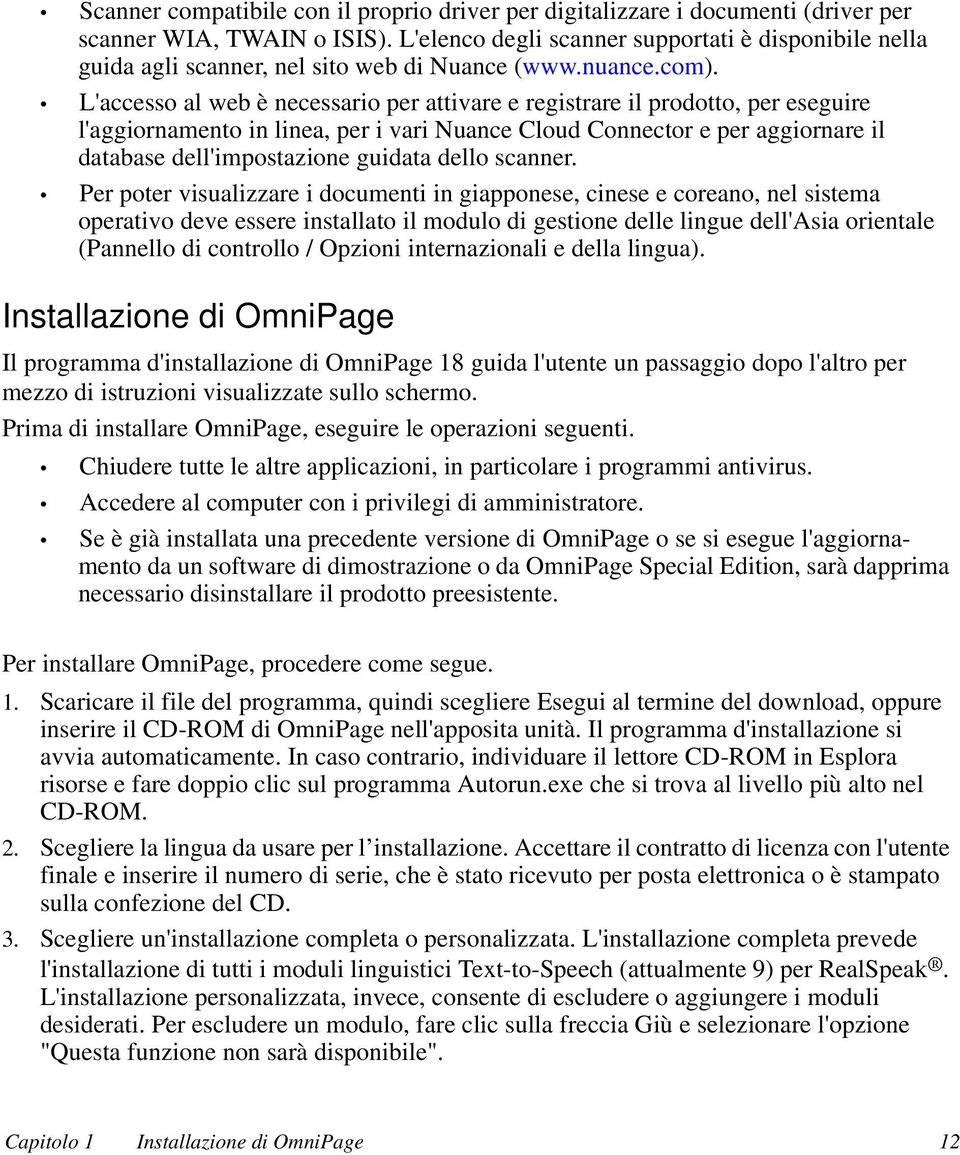 L'accesso al web è necessario per attivare e registrare il prodotto, per eseguire l'aggiornamento in linea, per i vari Nuance Cloud Connector e per aggiornare il database dell'impostazione guidata