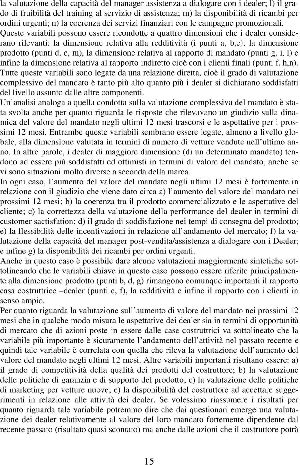 Queste variabili possono essere ricondotte a quattro dimensioni che i dealer considerano rilevanti: la dimensione relativa alla redditività (i punti a, b,c); la dimensione prodotto (punti d, e, m),