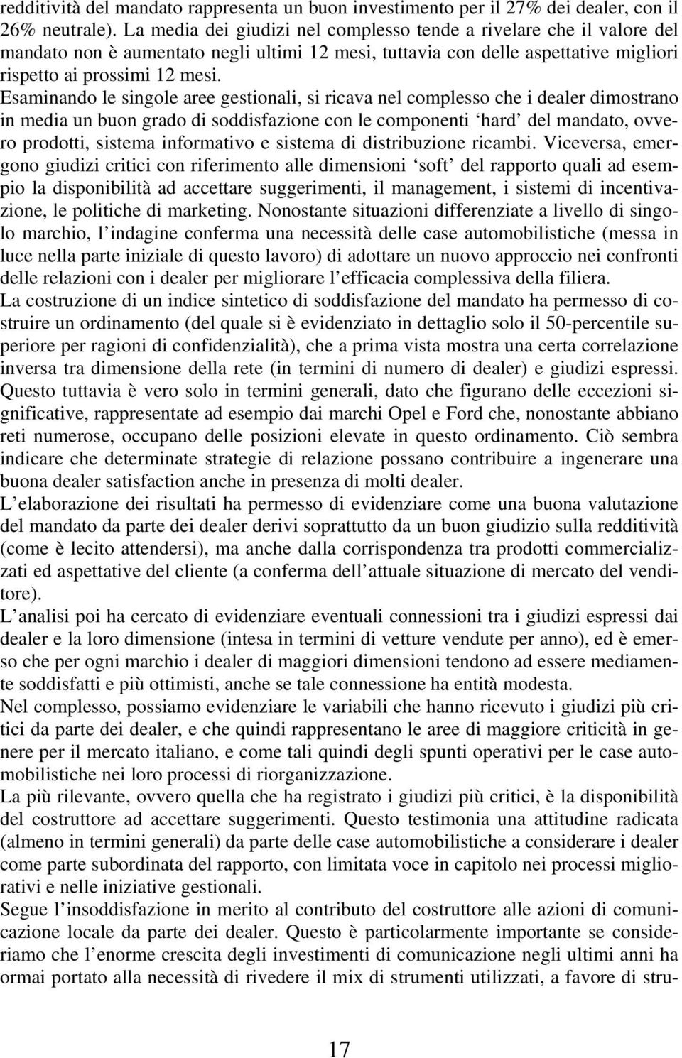 Esaminando le singole aree gestionali, si ricava nel complesso che i dealer dimostrano in media un buon grado di soddisfazione con le componenti hard del mandato, ovvero prodotti, sistema informativo